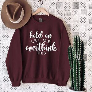 New in bag - Hold On Let Me Overthink This Sweatshirt, Small, Burgundy